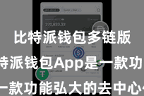 比特派钱包多链版  比特派钱包App是一款功能弘大的去中心化钱包