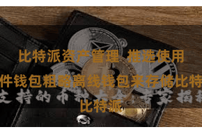 比特派资产管理  推选使用硬件钱包粗略离线钱包来存储比特派