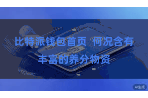 比特派钱包首页  何况含有丰富的养分物资