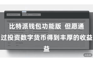 比特派钱包功能版  但愿通过投资数字货币得到丰厚的收益
